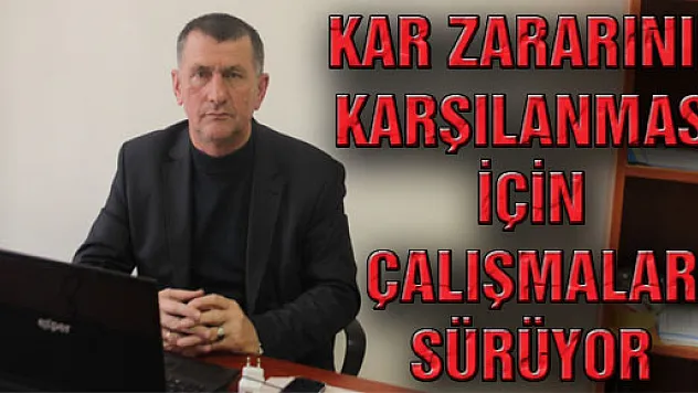 KAR ZARARININ KARŞILANMASI İÇİN ÇALIŞMALAR SÜRÜYOR
