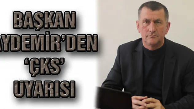 BAŞKAN AYDEMİR'DEN 'ÇKS' UYARISI