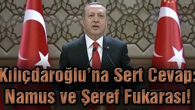 Kılıçdaroğlu'na Sert Cevap: Namus ve Şeref Fukarası !