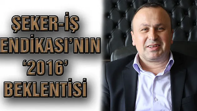 Şeker-İş Sendikası'nın '2016' Beklentisi