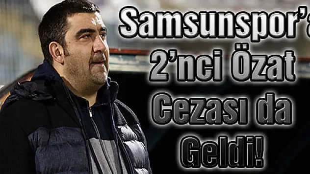 Samsunspor'a 2'nci Özat Cezası da Geldi!