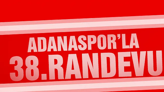 ADANA İLE 38. RANDEVU