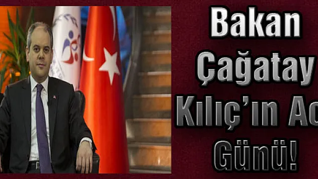 Bakan Çağatay Kılıç'ın Acı Günü!