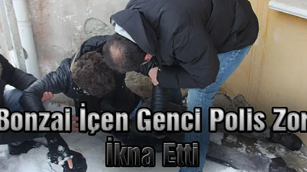 Bonzai İçen Genci Polis Zor İkna Etti
