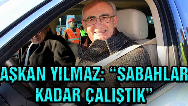 Başkan Yılmaz, 'Sabahlara Kadar Çalıştık'