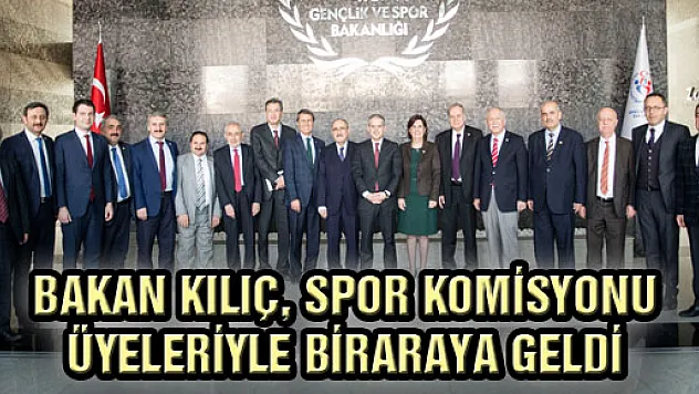 ​Bakan Kılıç, Spor Komisyonu Üyeleriyle Biraraya Geldi