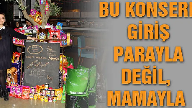 BU KONSERE GİRİŞ PARAYLA DEĞİL, MAMAYLA 