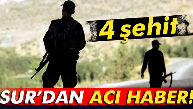 Sur'dan acı haber: 4 şehit