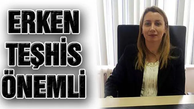 'Erken Teşhis Önemli'