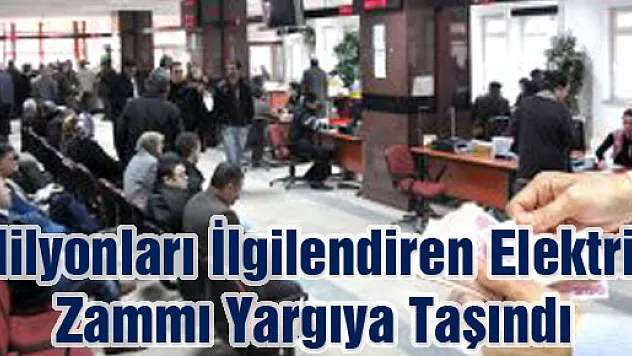 Milyonları İlgilendiren Elektrik Zammı Yargıya Taşındı
