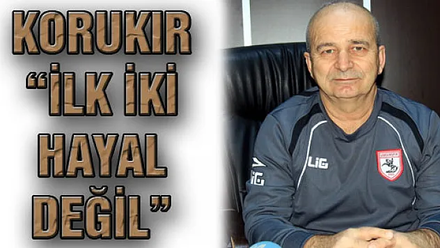 Korukır: 'İlk İki Hayal Değil' 