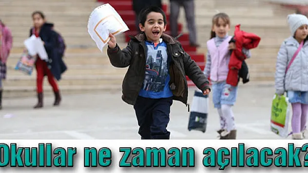 Okullar ne zaman açılacak?