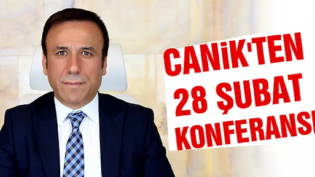 CANİK'TEN 28 ŞUBAT KONFERANSI