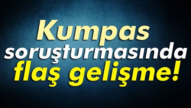 Kumpas soruşturmasında flaş gelişme!