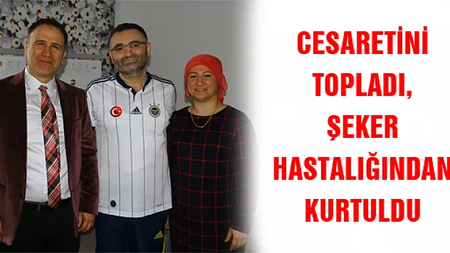 CESARETİNİ TOPLADI, ŞEKER HASTALIĞINDAN KURTULDU