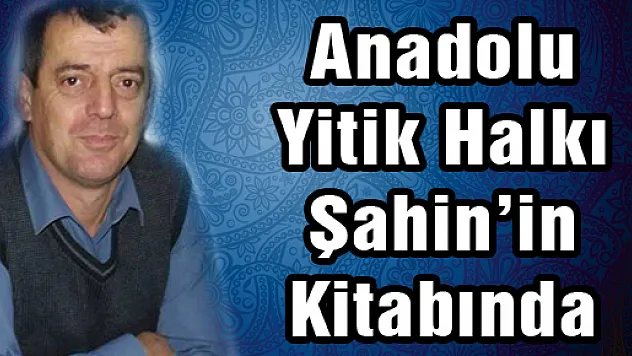 Anadolu Yitik Halkı Şahin'in Kitabında