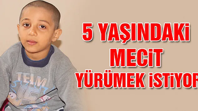 5 YAŞINDAKİ MECİT YÜRÜMEK İSTİYOR