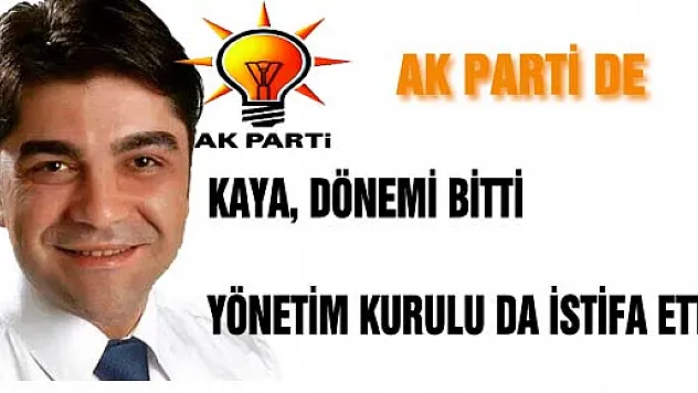 KAYA, AK PARTİ' DEN KOPTU GİTTİ...