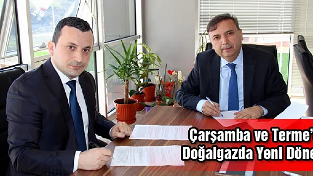 Çarşamba ve Terme'de Doğalgazda Yeni Dönem 