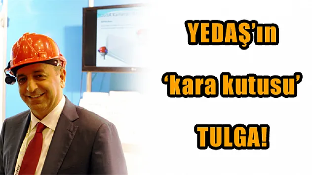 YEDAŞ'ın 'kara kutusu' TULGA!