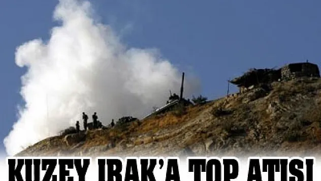Kuzey Irak sınırına top atışı