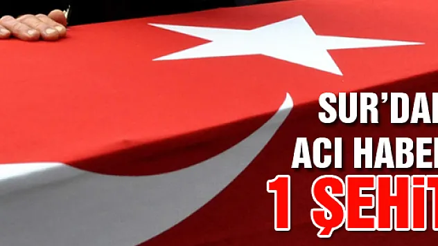 Sur'dan acı haber: 1 şehit