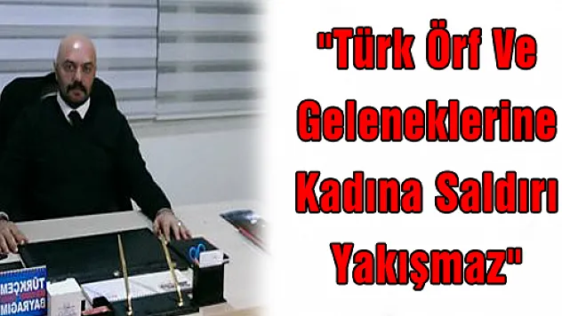 Ülkü Ocakları, 'Türk Örf Ve Geleneklerine Kadına Saldırı Yakışmaz'