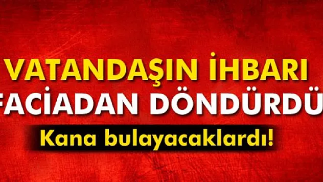 Şırnak'ta vatandaşın ihbarı sayesinde faciadan dönüldü