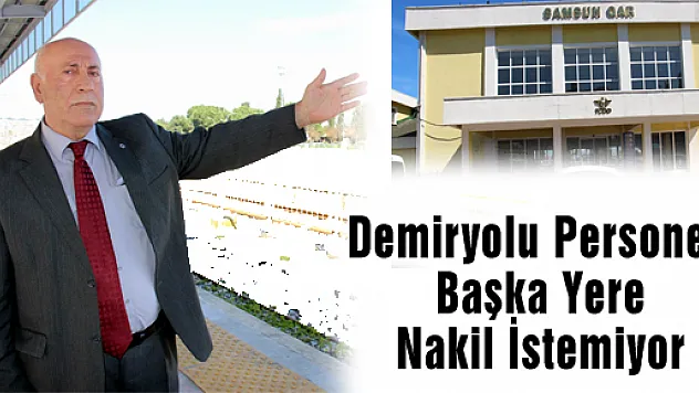 Demiryolu Personeli Başka Yere Nakil İstemiyor 
