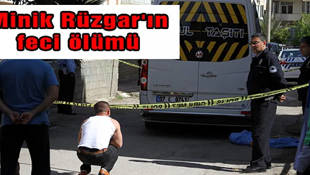 Minik Rüzgar'ın feci ölümü