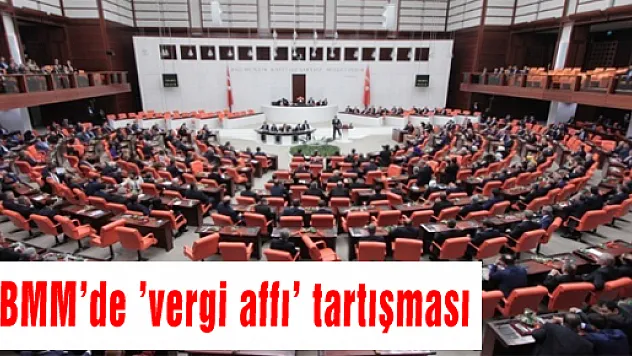 TBMM'de 'vergi affı' tartışması