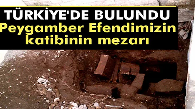 Peygamber Efendimizin katibinin mezarı Türkiye'de bulundu
