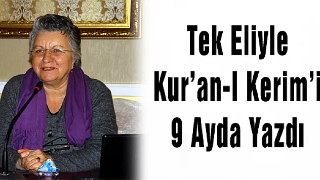 Tek Eliyle Kur'an-I Kerim'i 9 Ayda Yazdı