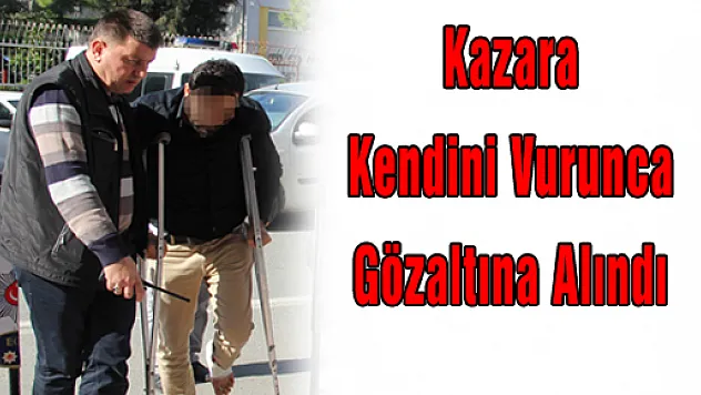 Kazara Kendini Vurunca Gözaltına Alındı