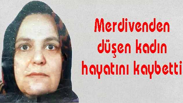 Merdivenden düşen kadın hayatını kaybetti