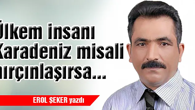 Ülkem insanı Karadeniz misali hırçınlaşırsa...