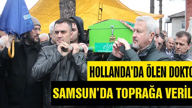 HOLLANDA'DA ÖLEN DOKTOR SAMSUN'DA TOPRAĞA VERİLDİ