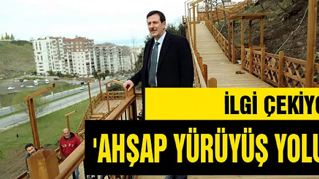 'AHŞAP YÜRÜYÜŞ YOLU' İLGİ ÇEKİYOR