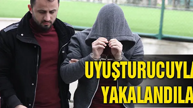 UYUŞTURUCUYLA YAKALANDILAR