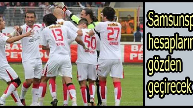 Samsunspor, hesaplarını gözden geçirecek