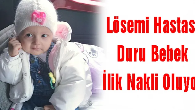 Lösemi Hastası Duru Bebek İlik Nakli Oluyor 