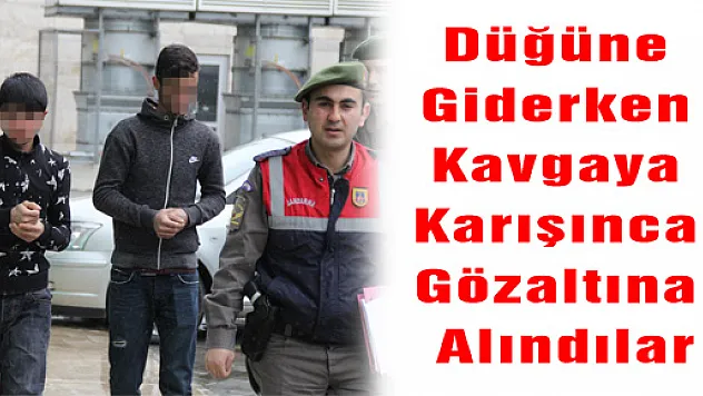 Düğüne Giderken Kavgaya Karışınca Gözaltına Alındılar