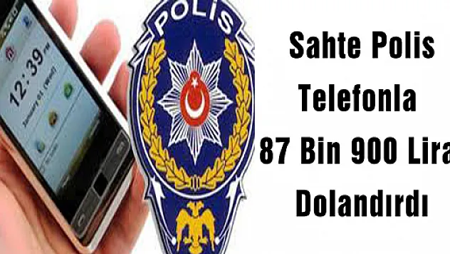  Sahte Polis Telefonla 87 Bin 900 Lira Dolandırdı