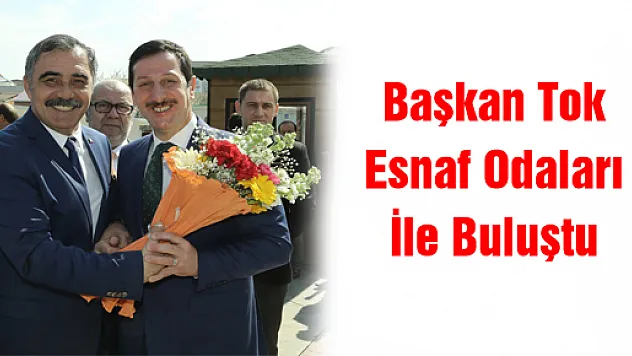 Başkan Tok Esnaf Odaları İle Buluştu 