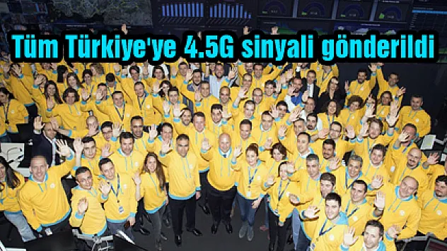 Tüm Türkiye'ye 4.5G sinyali gönderildi