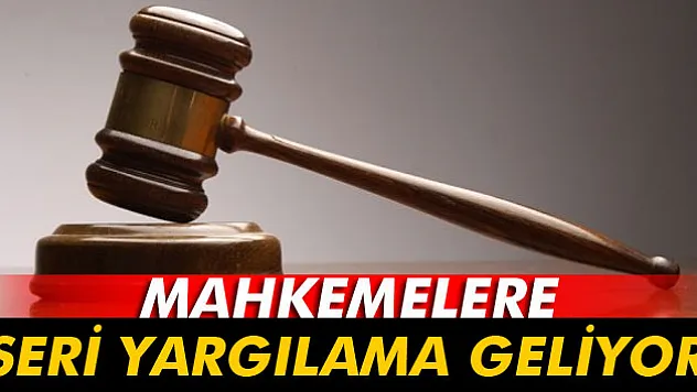 Mahkemelere seri yargılama geliyor