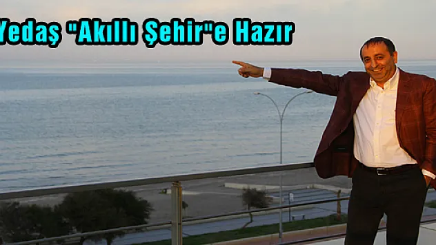 Yedaş 'Akıllı Şehir'e Hazır