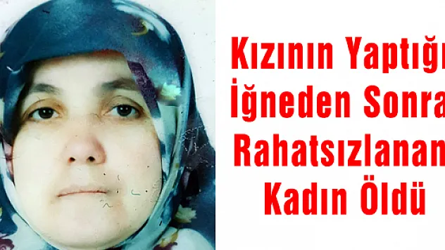 Kızının Yaptığı İğneden Sonra Rahatsızlanan Kadın Öldü