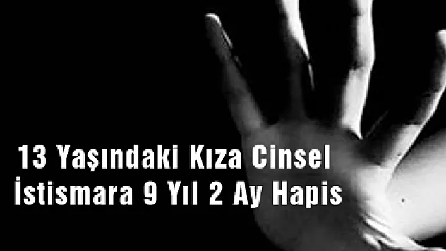 13 Yaşındaki Kıza Cinsel İstismara 9 Yıl 2 Ay Hapis