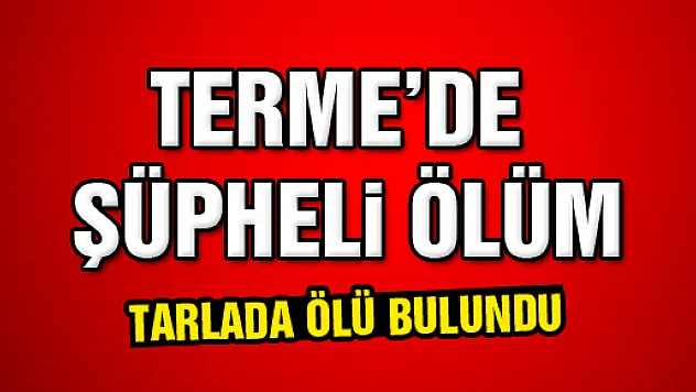 TARLADA ŞÜPHELİ ÖLÜM